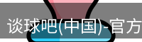 谈球吧(中国)-官方网站